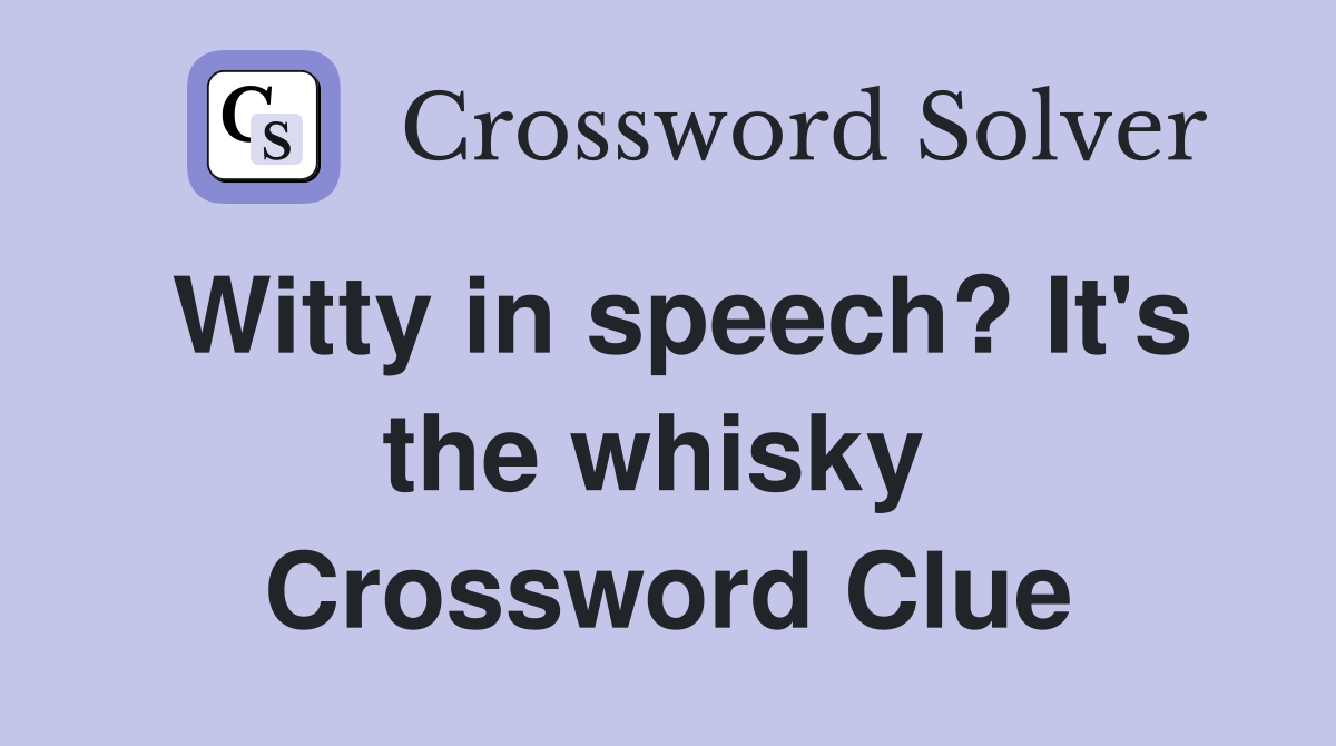 Witty in speech? It's the whisky  Crossword Clue