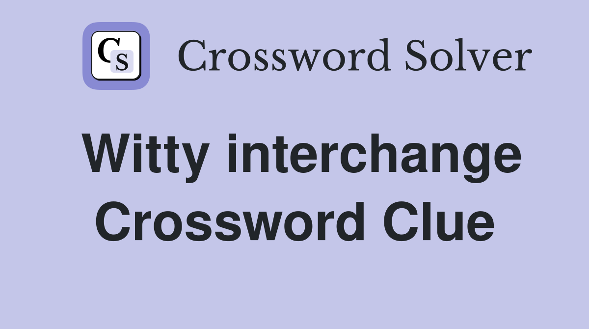 Witty interchange Crossword Clue