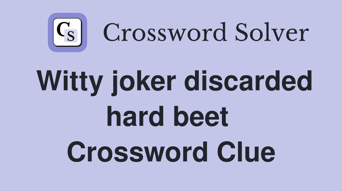Witty joker discarded hard beet  Crossword Clue