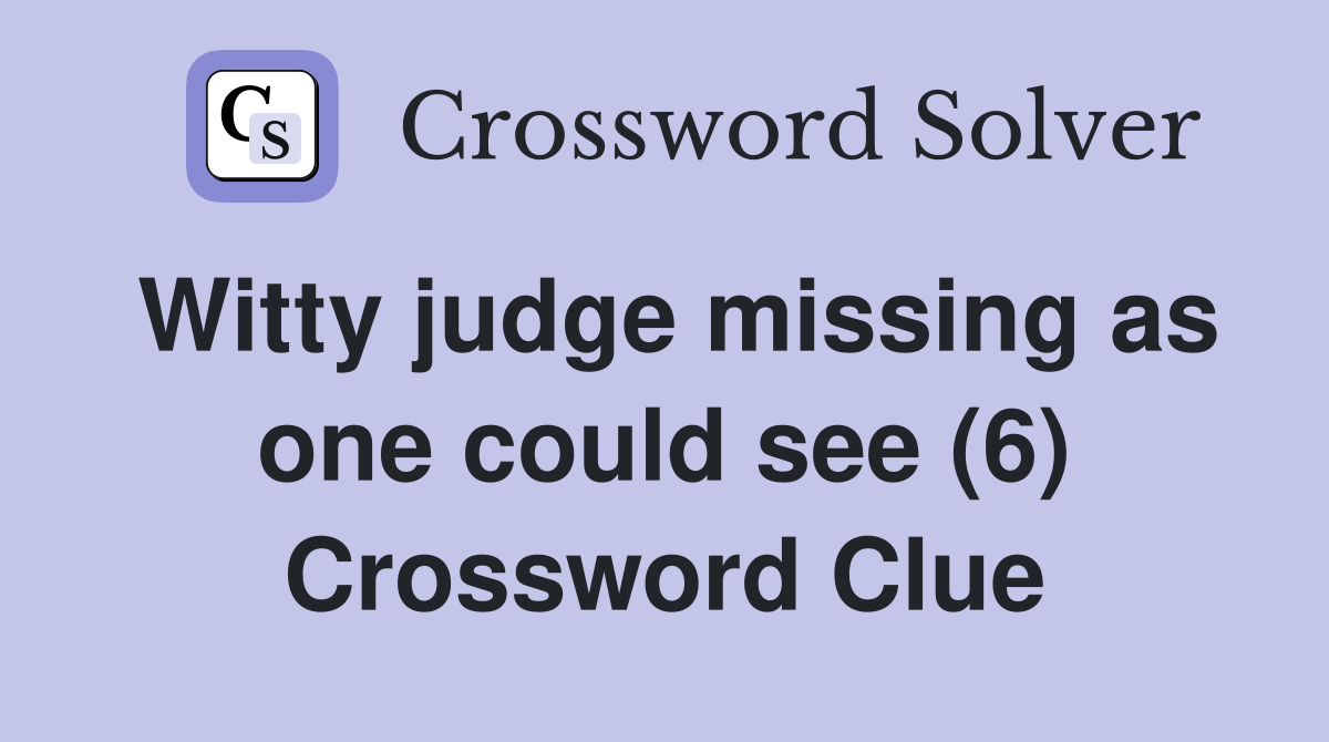 Witty judge missing as one could see (6) Crossword Clue