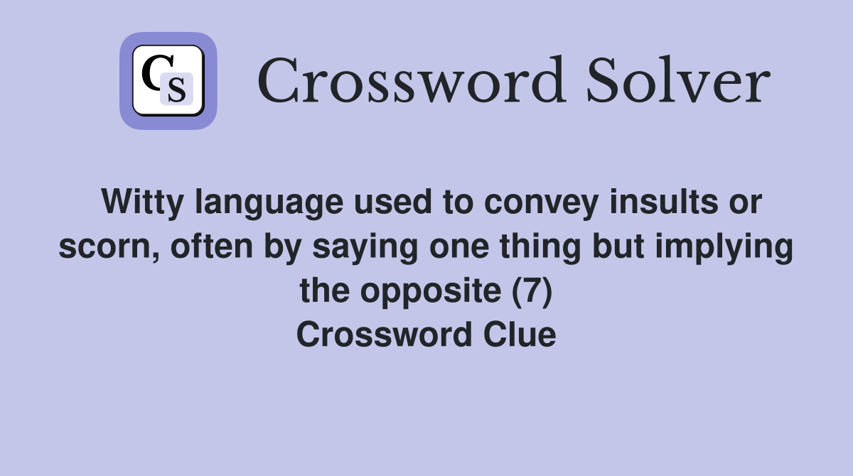Witty language used to convey insults or scorn, often by saying one thing but implying the opposite (7) Crossword Clue