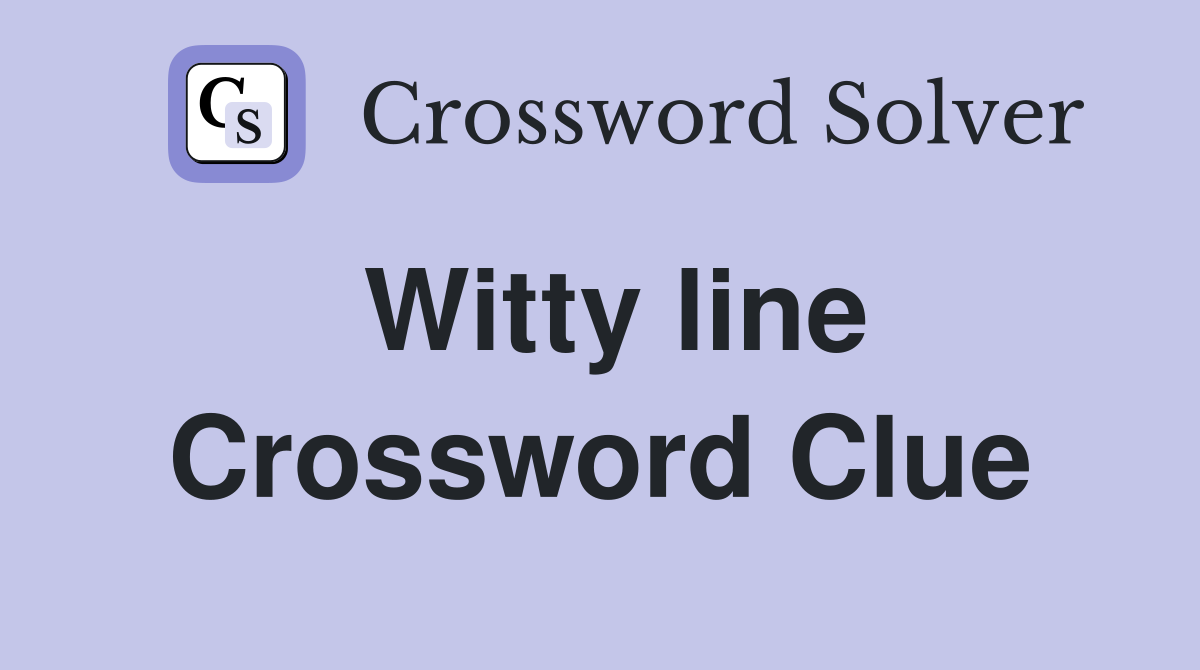 Witty line Crossword Clue