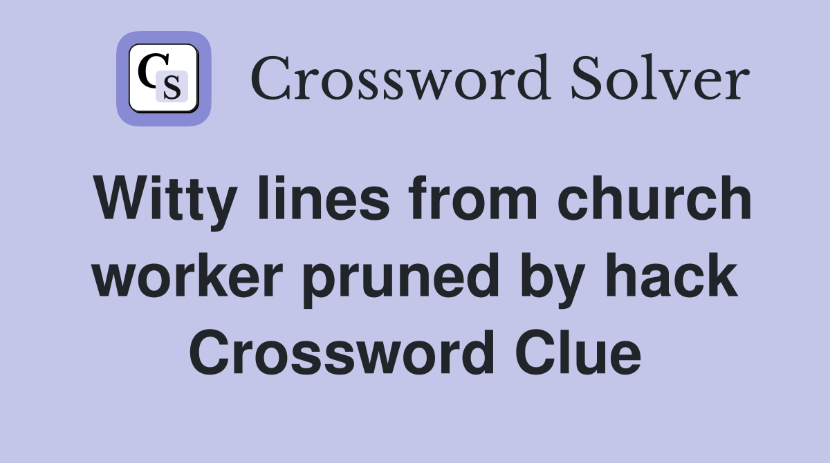 Witty lines from church worker pruned by hack Crossword Clue