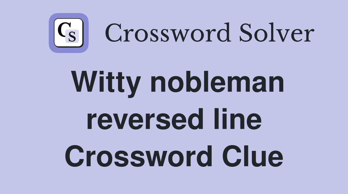 Witty nobleman reversed line Crossword Clue