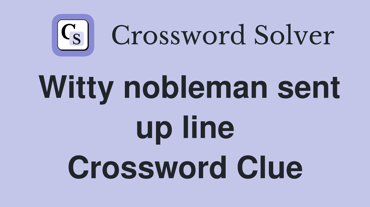 Witty nobleman sent up line Crossword Clue