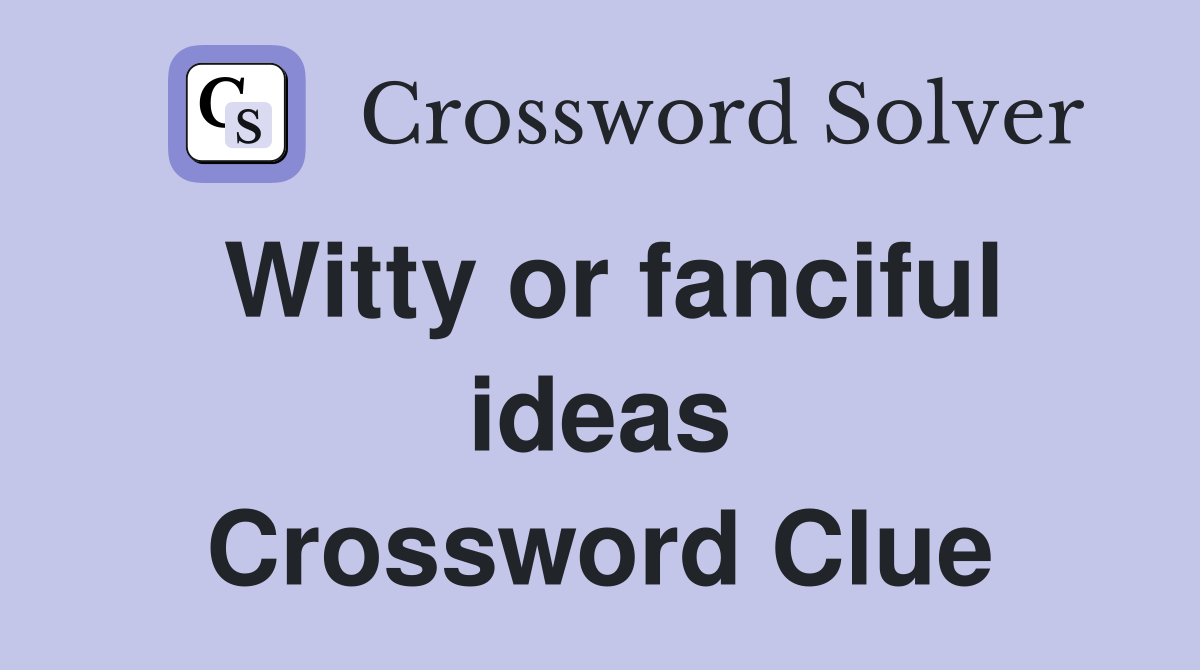 Witty or fanciful ideas Crossword Clue