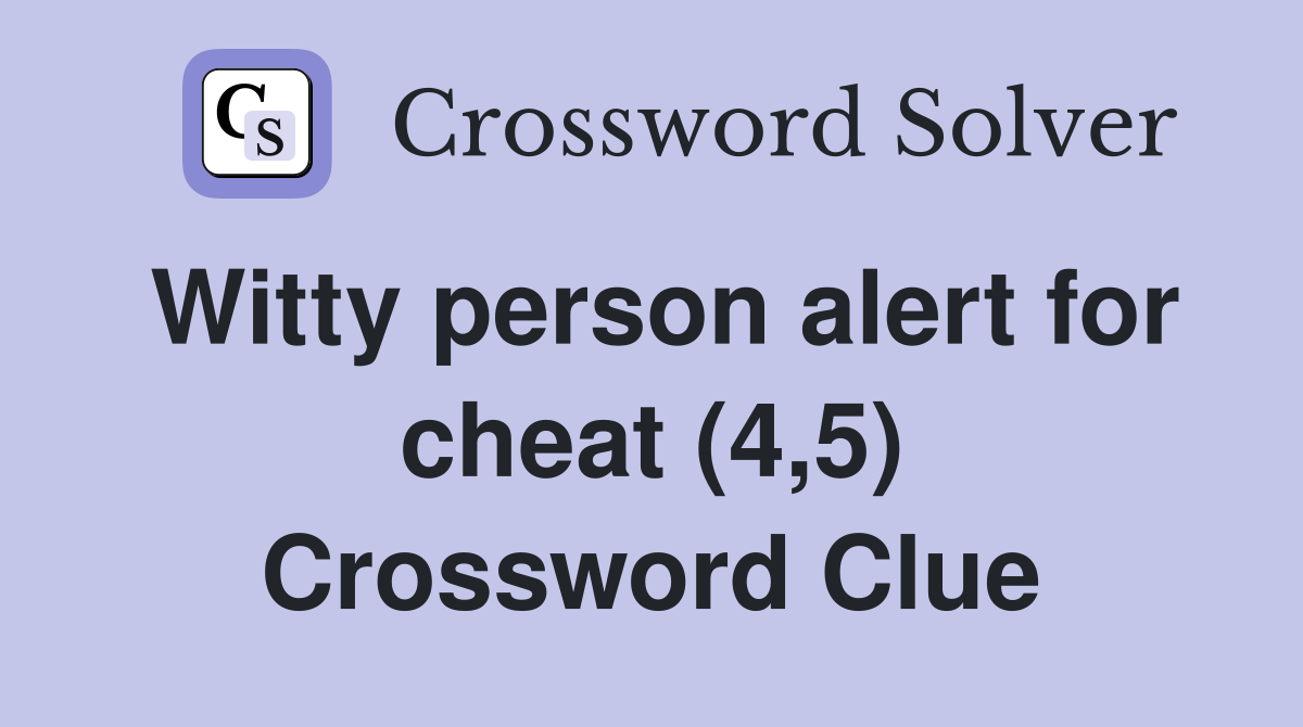 Witty person alert for cheat (4,5) Crossword Clue