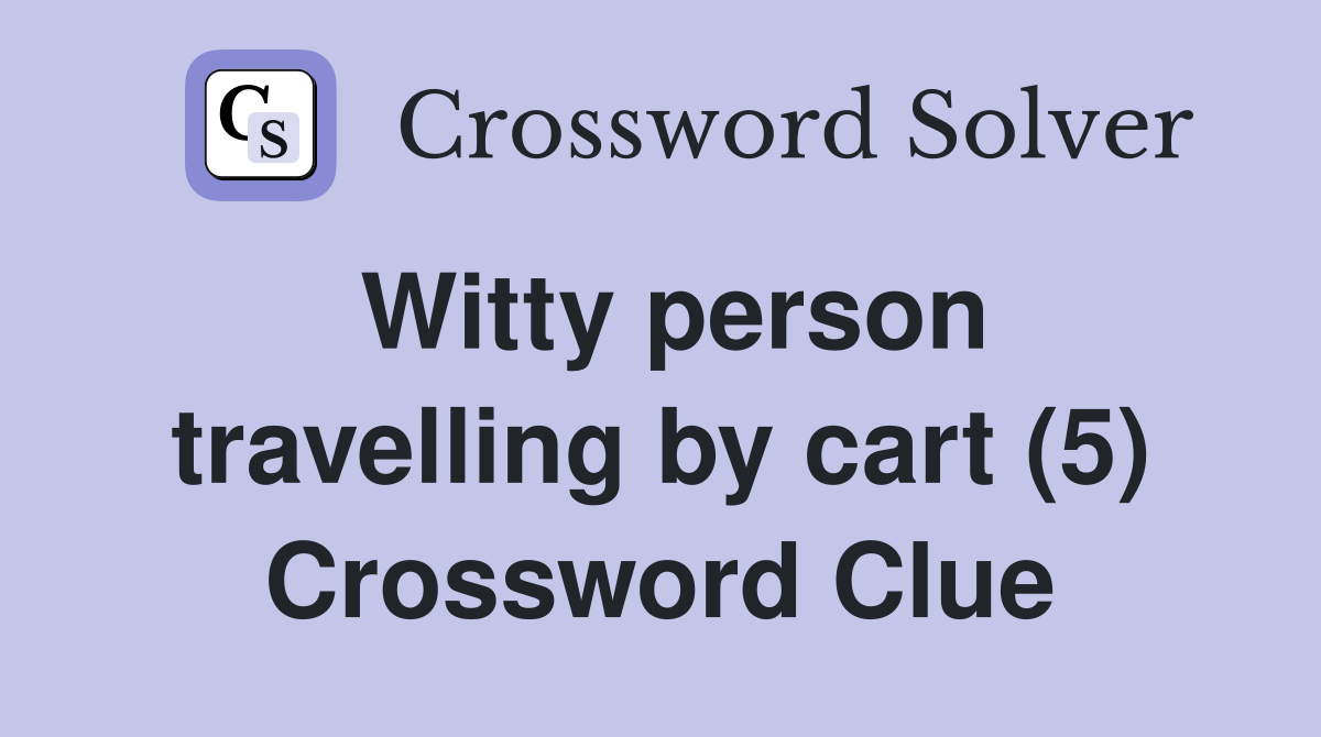 Witty person travelling by cart (5) Crossword Clue