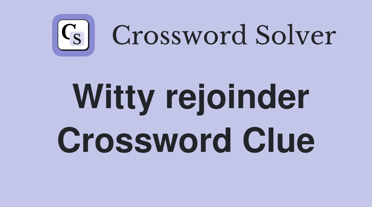 Witty rejoinder Crossword Clue
