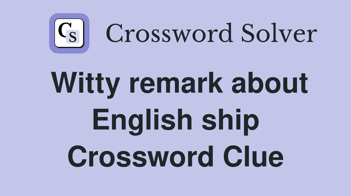 Witty remark about English ship Crossword Clue