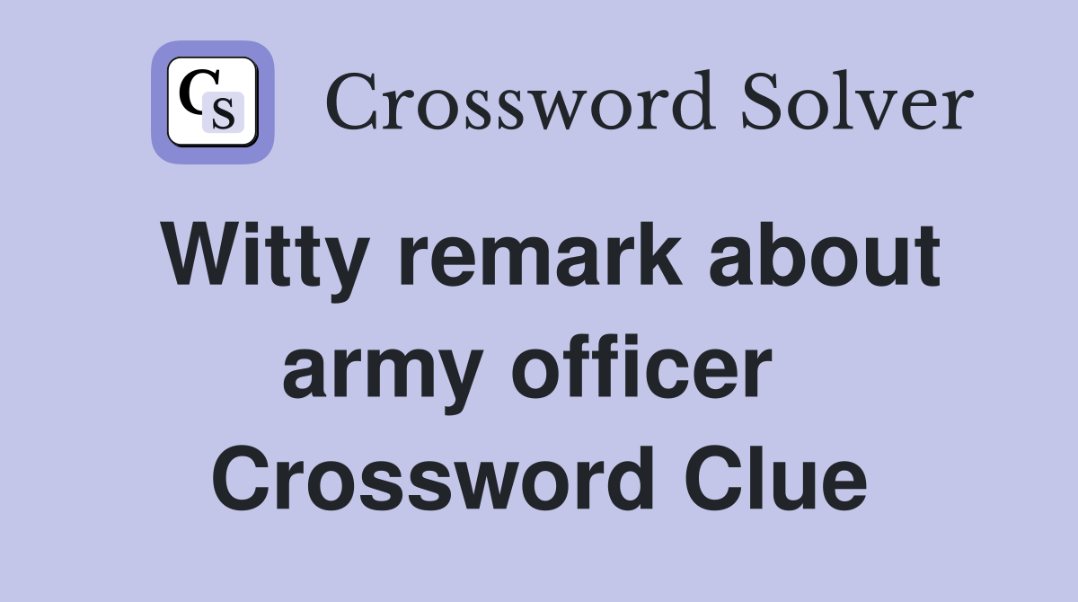 Witty remark about army officer  Crossword Clue
