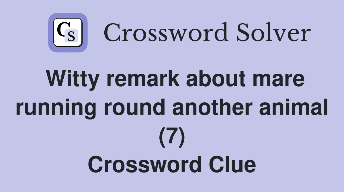 Witty remark about mare running round another animal (7) Crossword Clue