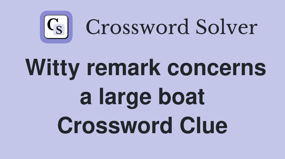 Witty remark concerns a large boat Crossword Clue