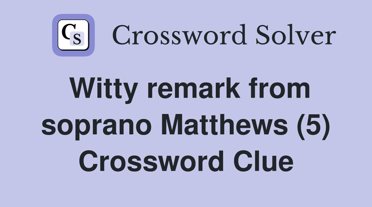 Witty remark from soprano Matthews (5) Crossword Clue