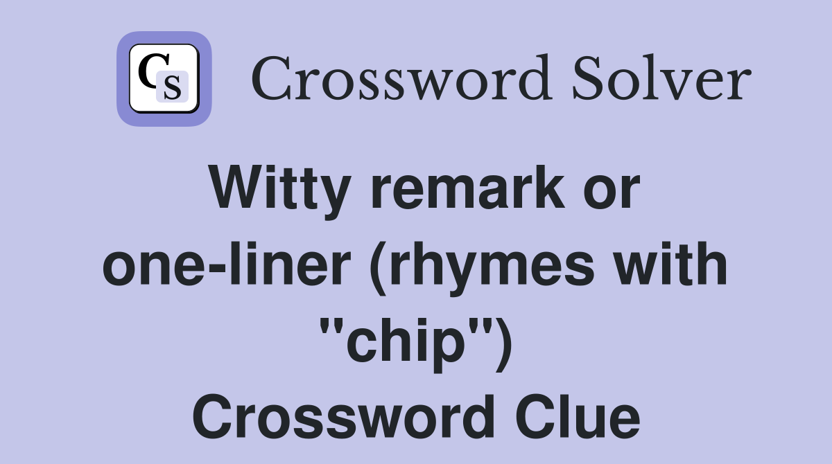 Witty remark or one-liner (rhymes with "chip") Crossword Clue
