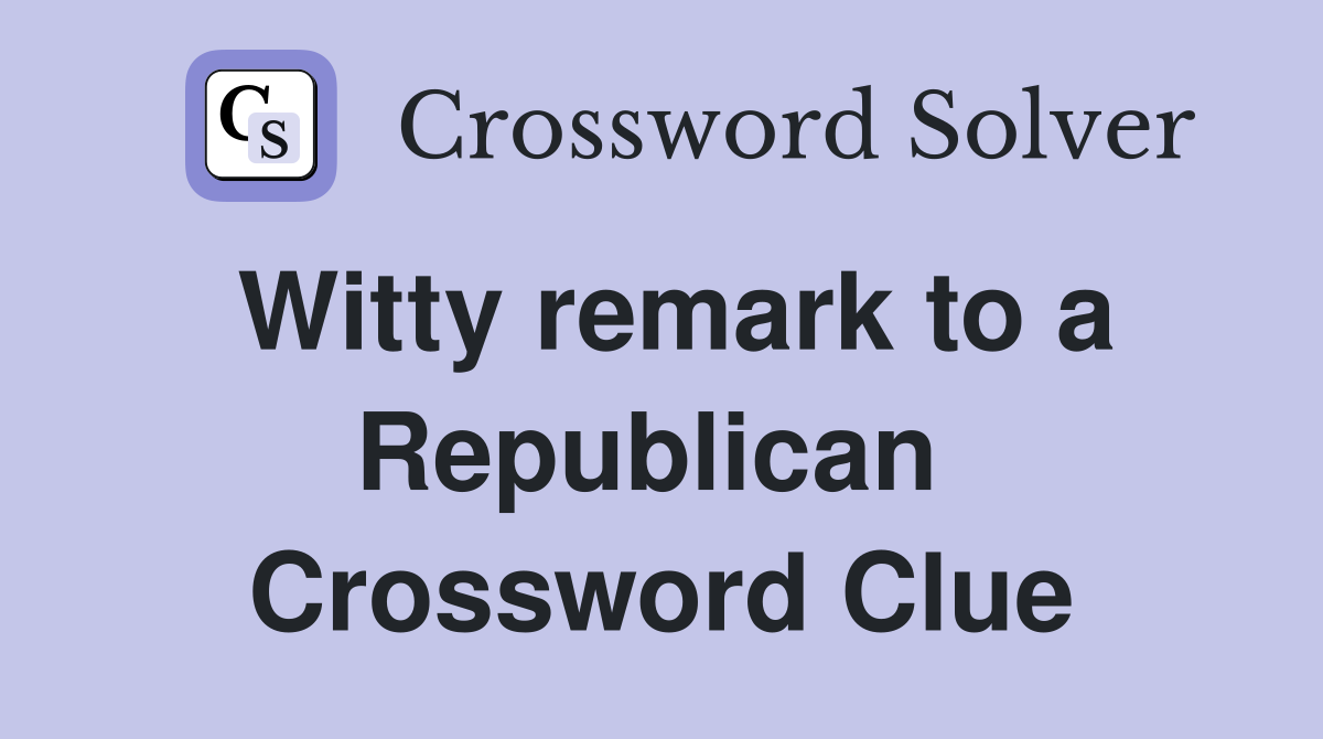 Witty remark to a Republican  Crossword Clue