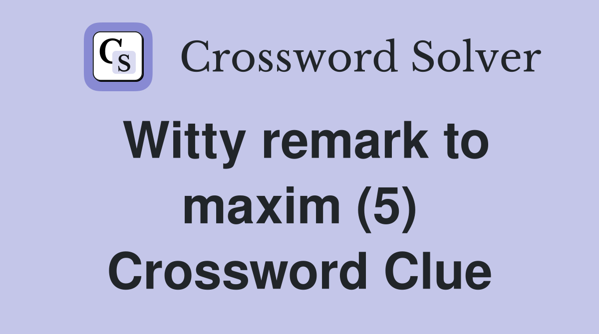 Witty remark to maxim (5) Crossword Clue