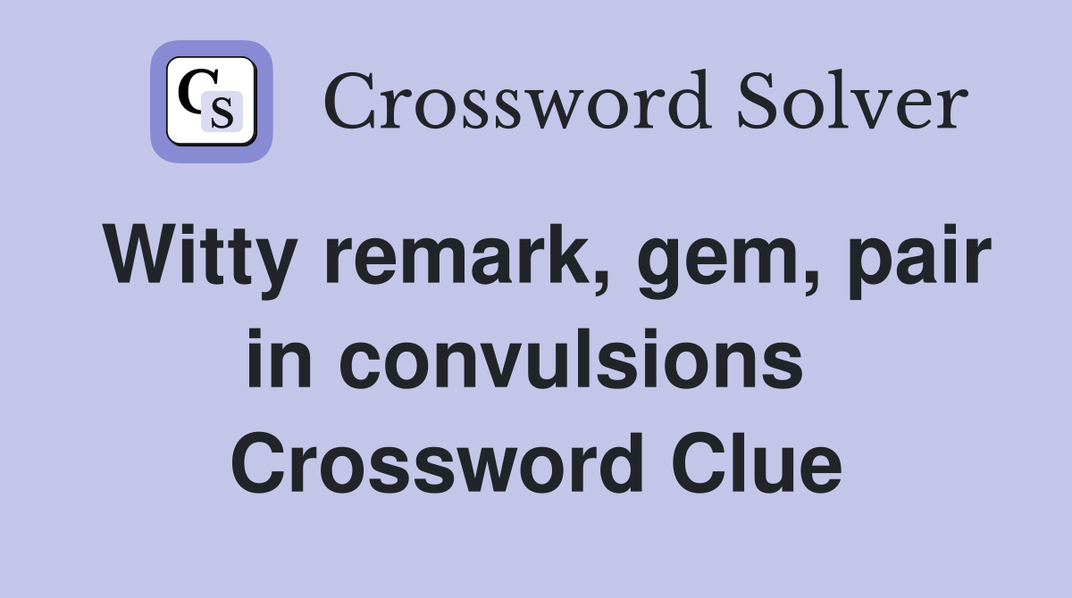 Witty remark, gem, pair in convulsions  Crossword Clue