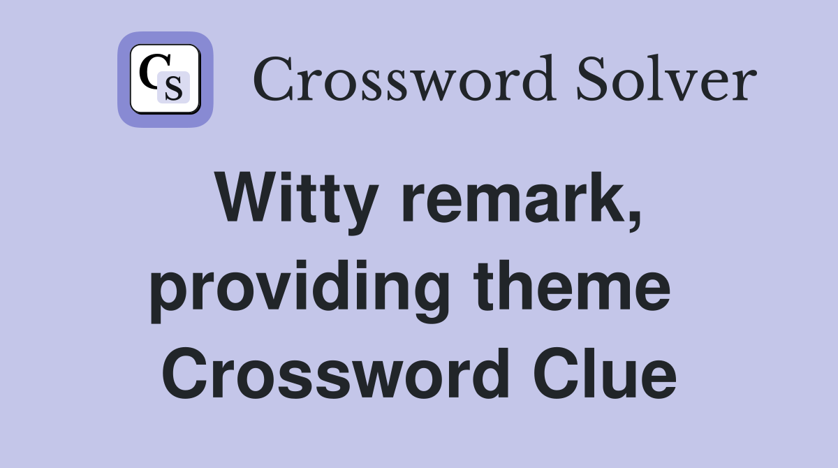 Witty remark, providing theme  Crossword Clue