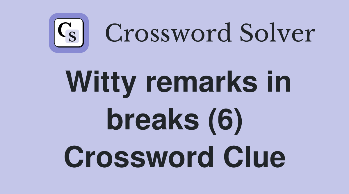 Witty remarks in breaks (6) Crossword Clue