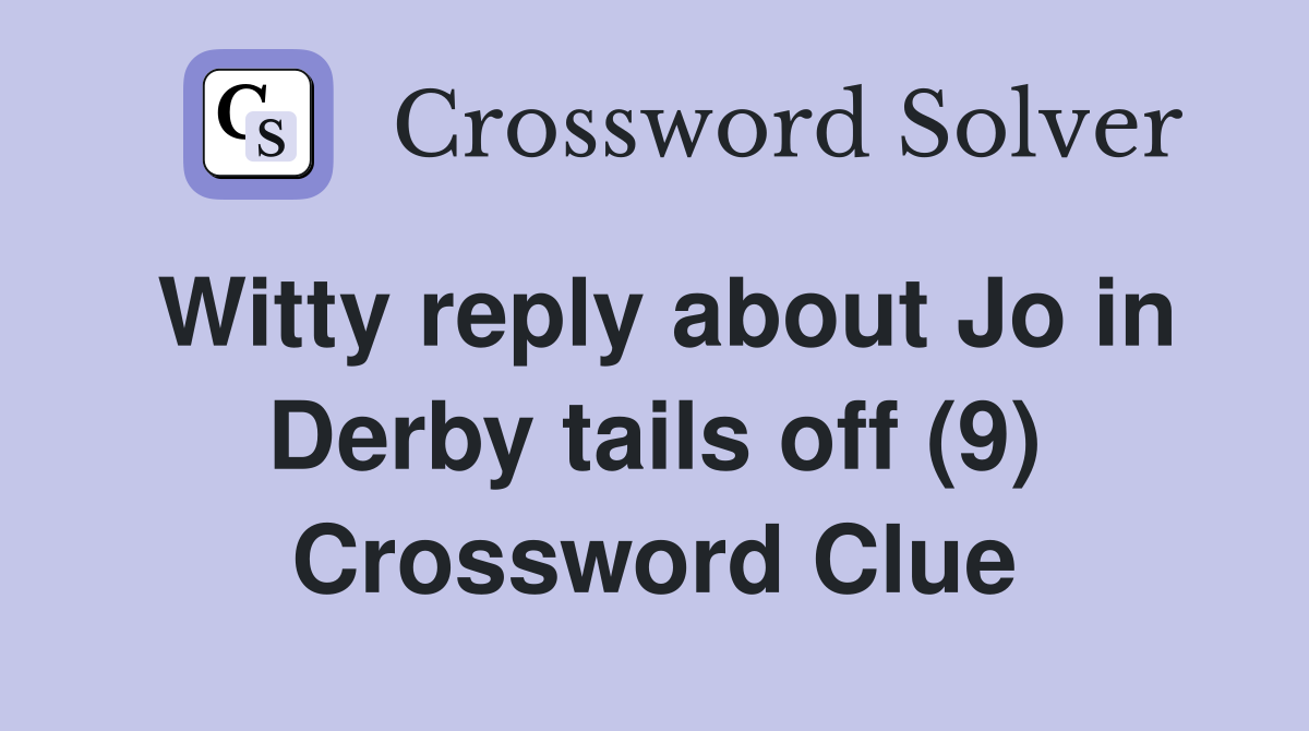 Witty reply about Jo in Derby tails off (9) Crossword Clue