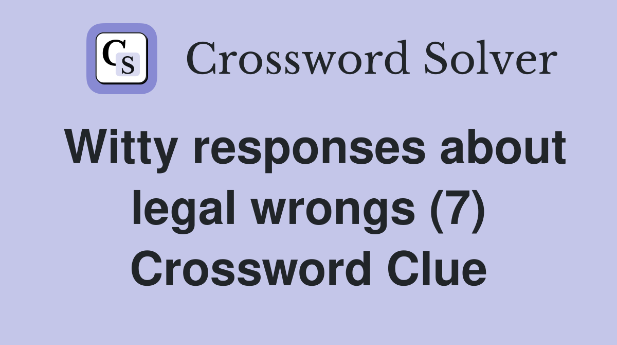 Witty responses about legal wrongs (7) Crossword Clue