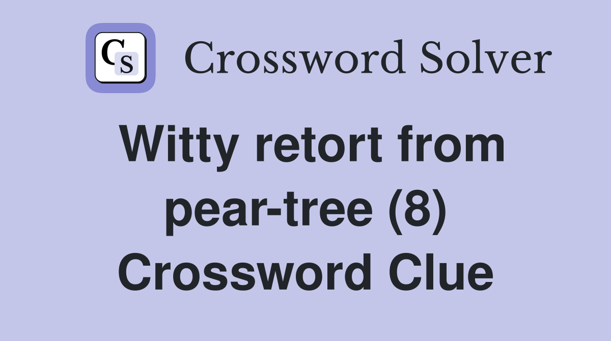 Witty retort from pear-tree (8) Crossword Clue