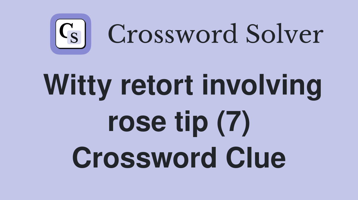 Witty retort involving rose tip (7) Crossword Clue