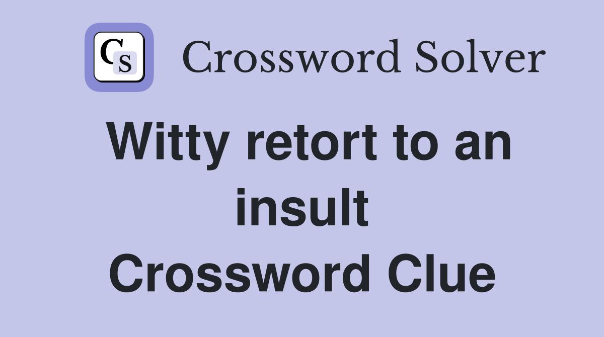 Witty retort to an insult Crossword Clue