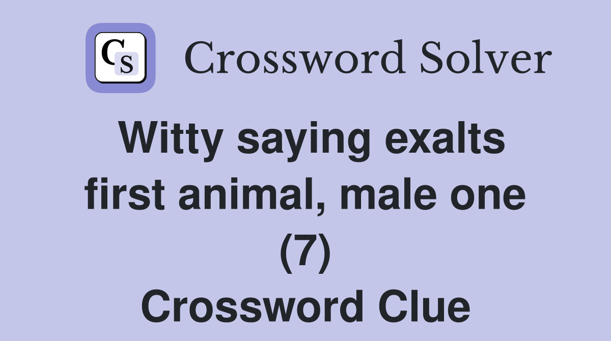 Witty saying exalts first animal, male one (7) Crossword Clue