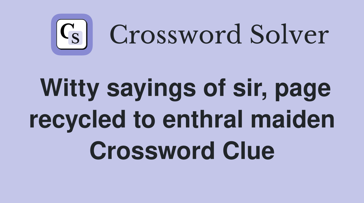 Witty sayings of sir, page recycled to enthral maiden Crossword Clue