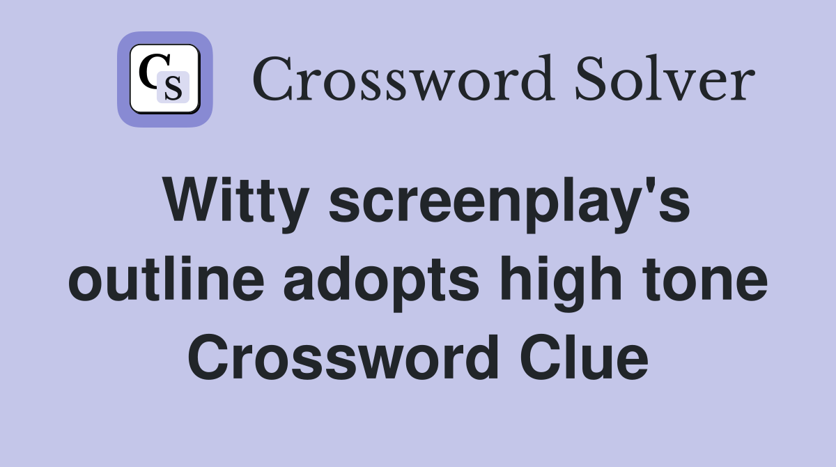Witty screenplay's outline adopts high tone Crossword Clue