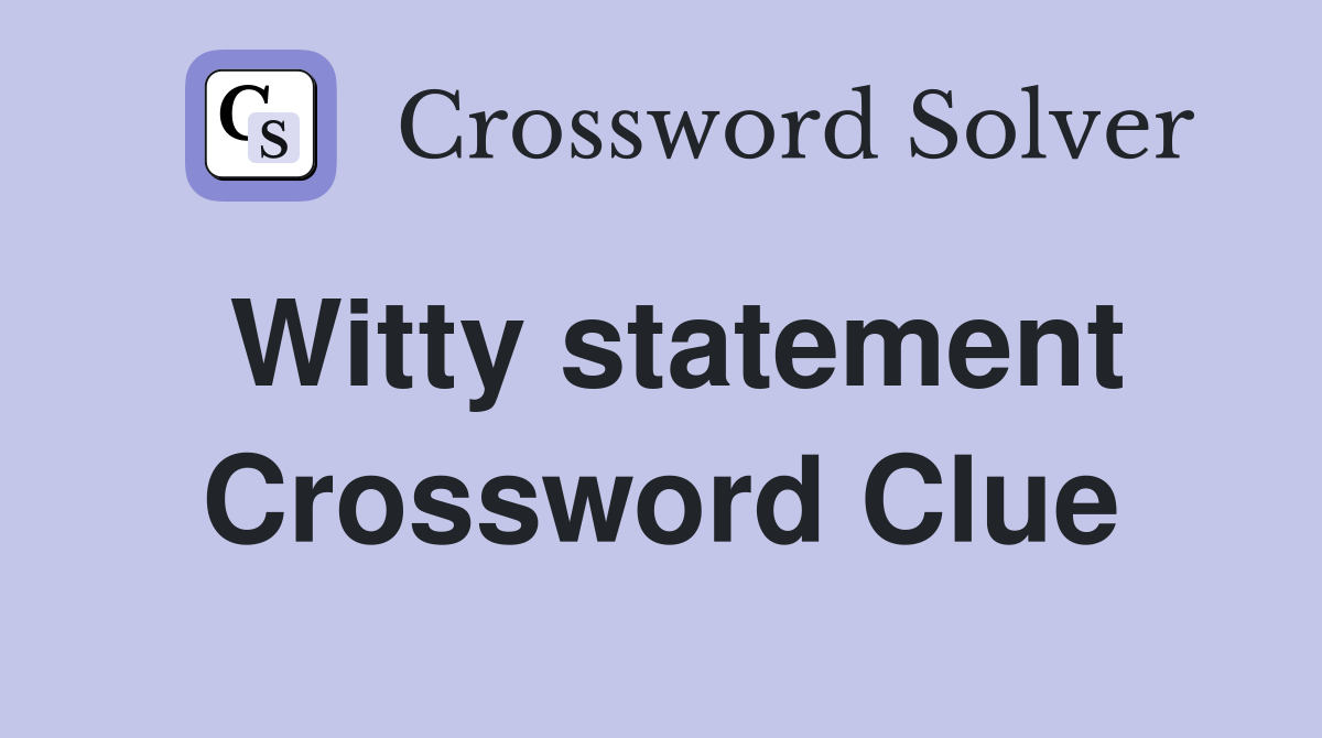 Witty statement Crossword Clue