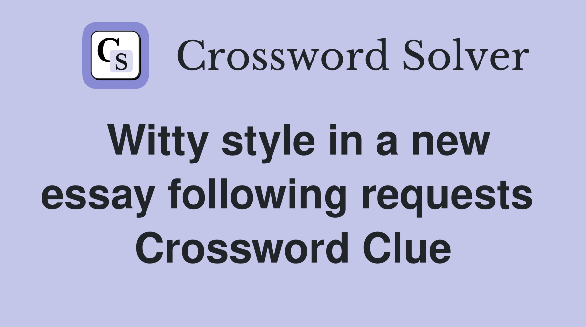 Witty style in a new essay following requests  Crossword Clue