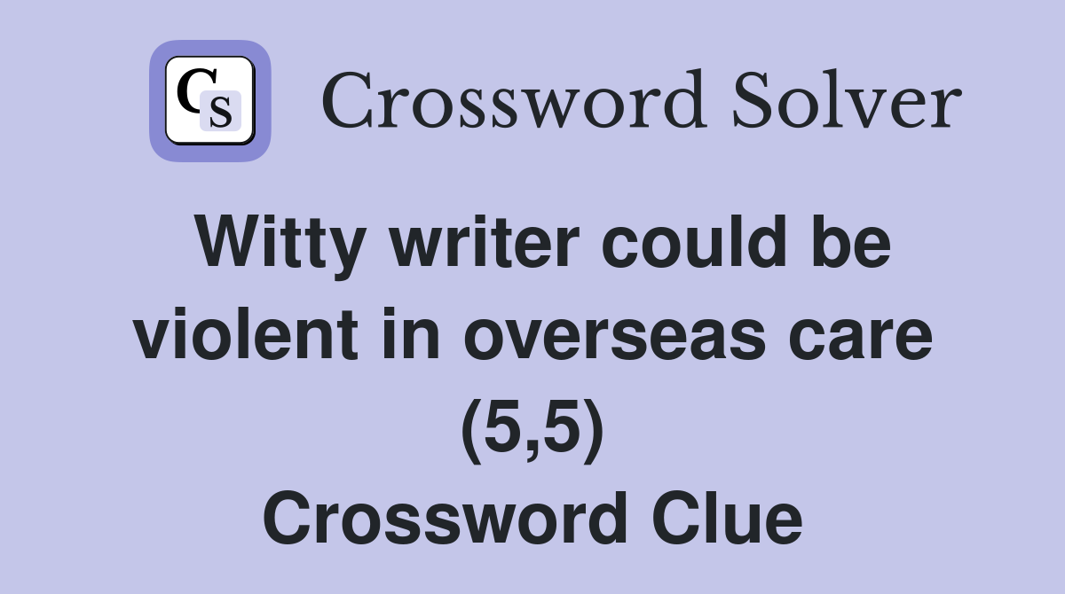 Witty writer could be violent in overseas care (5,5) Crossword Clue