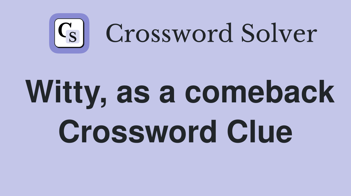 Witty, as a comeback Crossword Clue