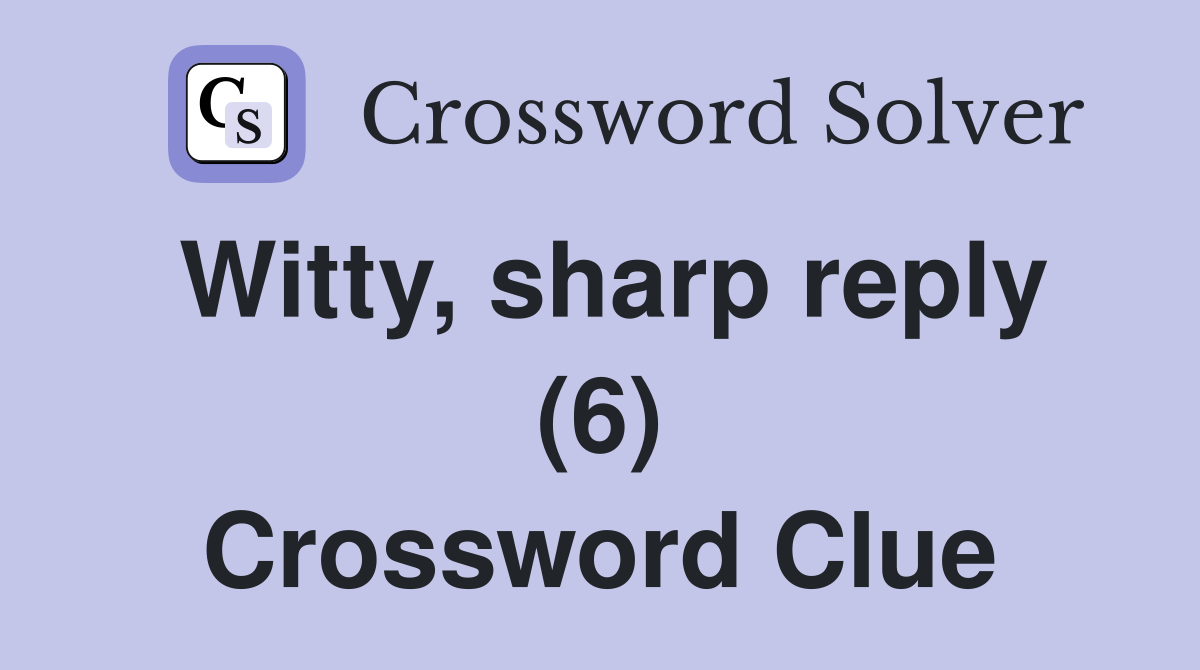 Witty, sharp reply (6) Crossword Clue