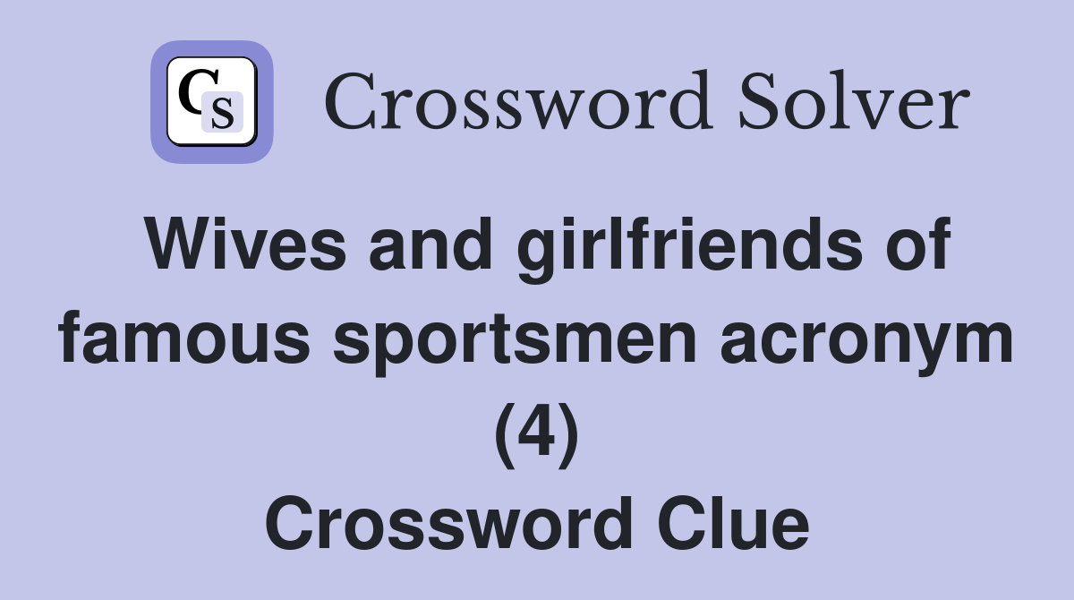 Wives and girlfriends of famous sportsmen acronym (4) Crossword Clue