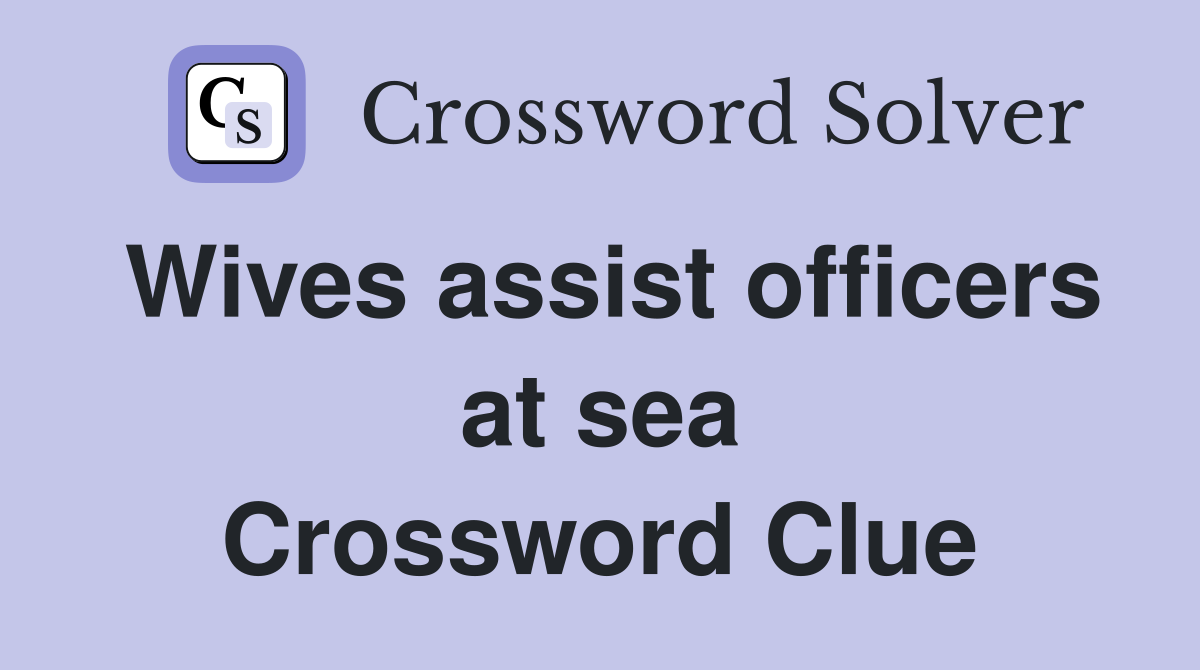 Wives assist officers at sea Crossword Clue