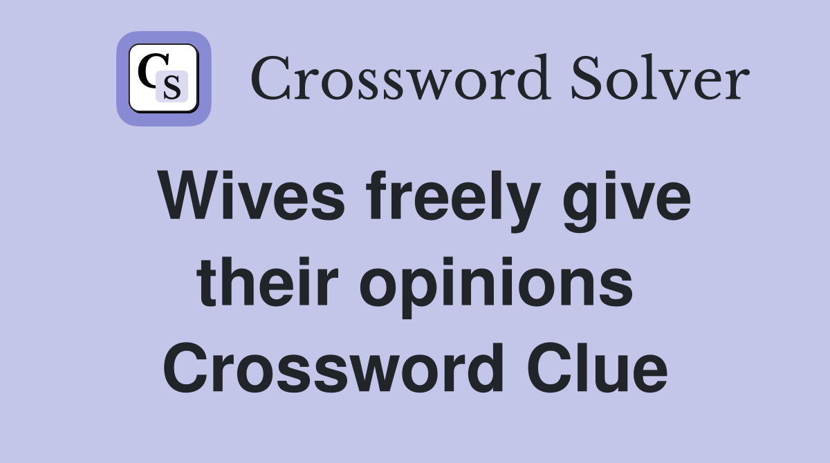 Wives freely give their opinions Crossword Clue
