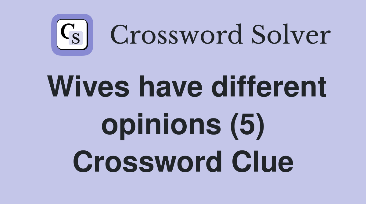 Wives have different opinions (5) Crossword Clue