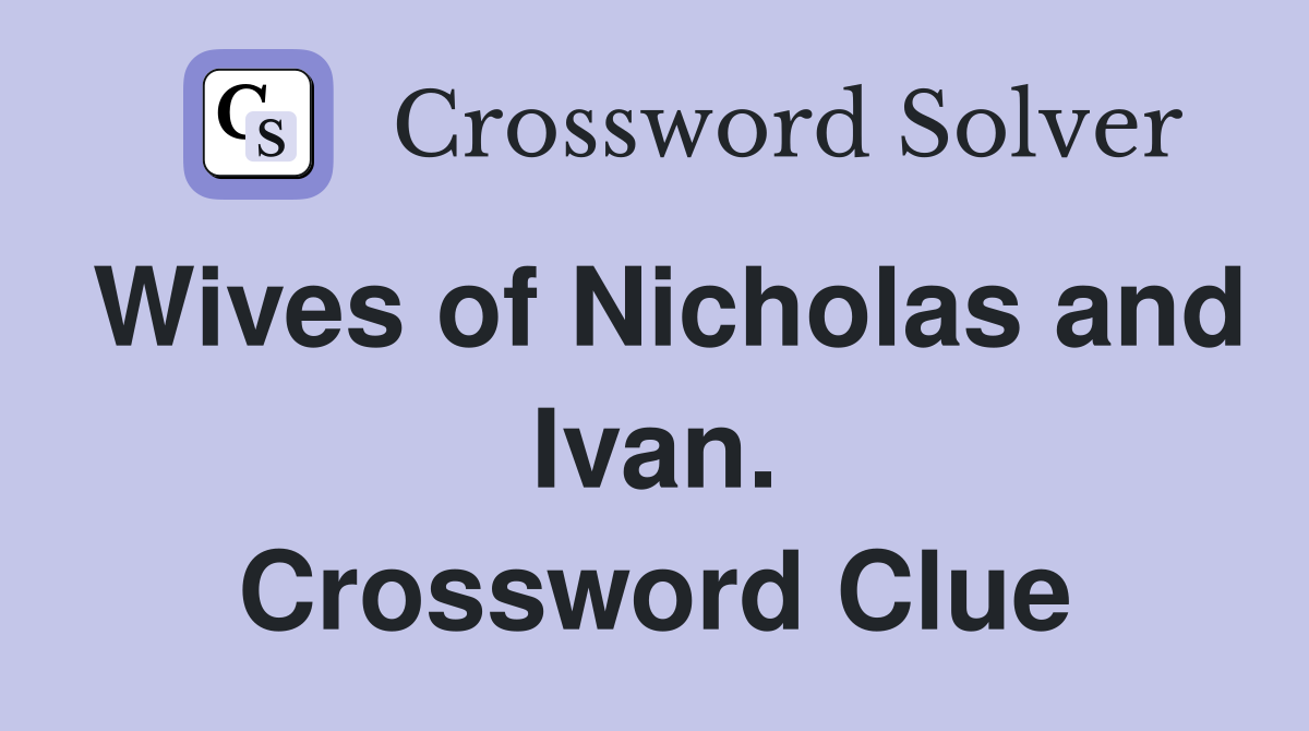 Wives of Nicholas and Ivan. Crossword Clue