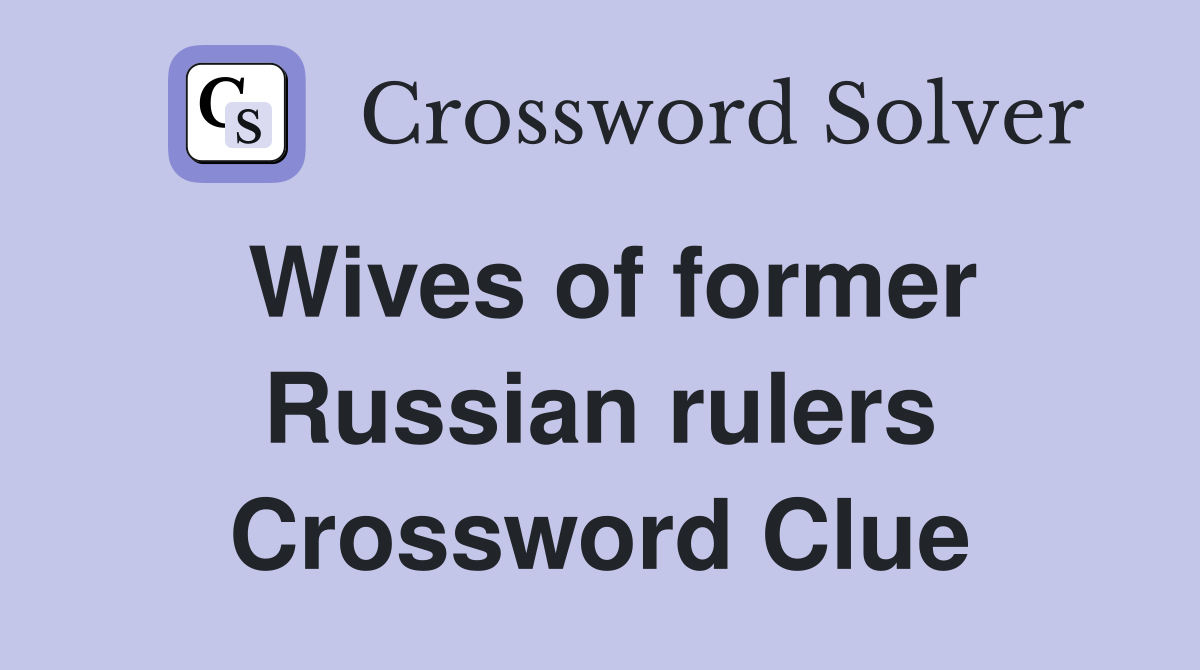 Wives of former Russian rulers Crossword Clue
