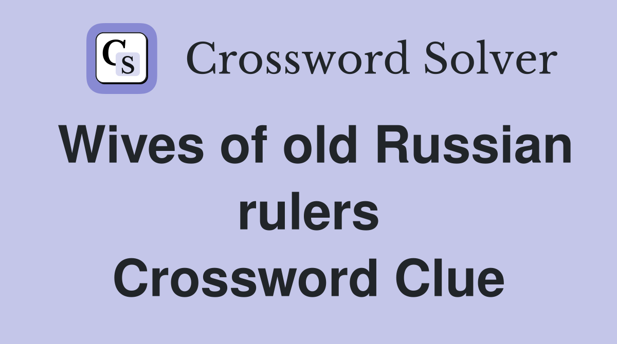 Wives of old Russian rulers Crossword Clue