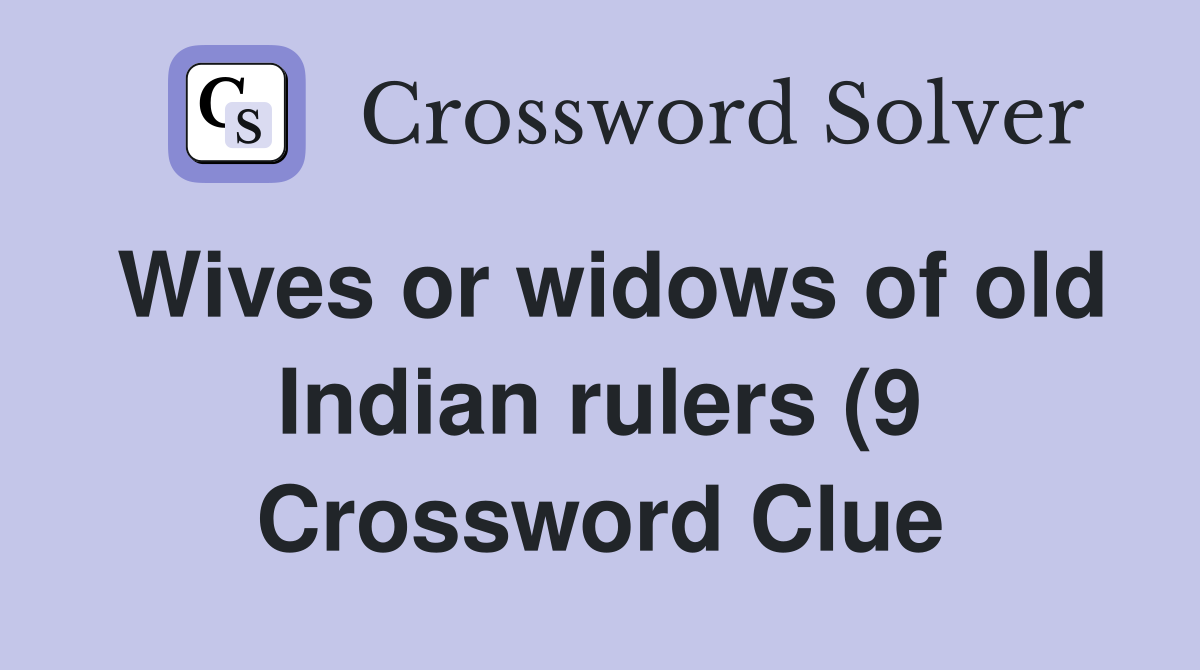Wives or widows of old Indian rulers (9) Crossword Clue Answers Wives or widows of old Indian rulers (9) Crossword Clue Answers