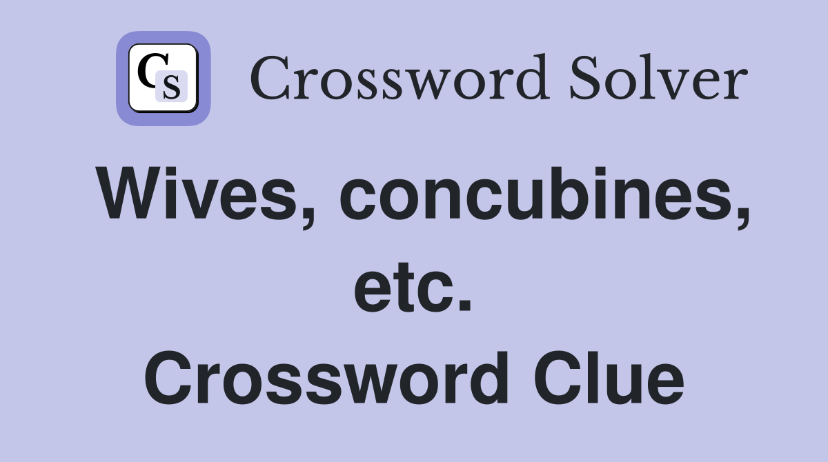 Wives, concubines, etc. Crossword Clue