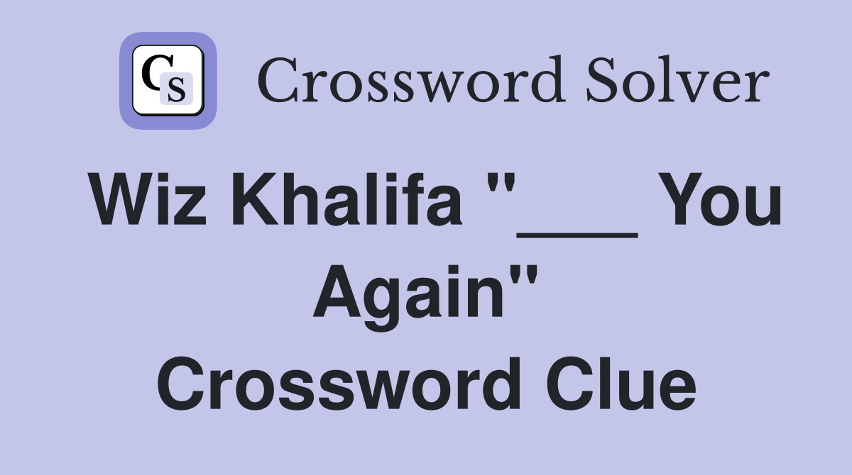 Wiz Khalifa "___ You Again" Crossword Clue