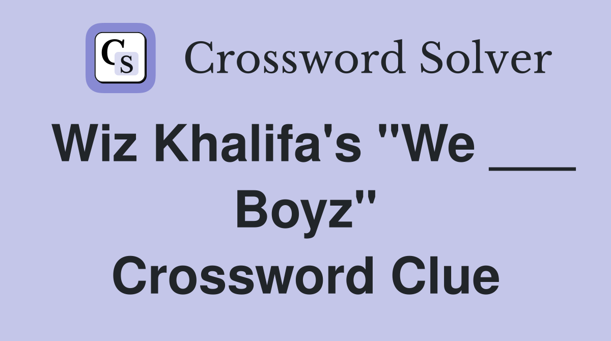 Wiz Khalifa's "We ___ Boyz" Crossword Clue