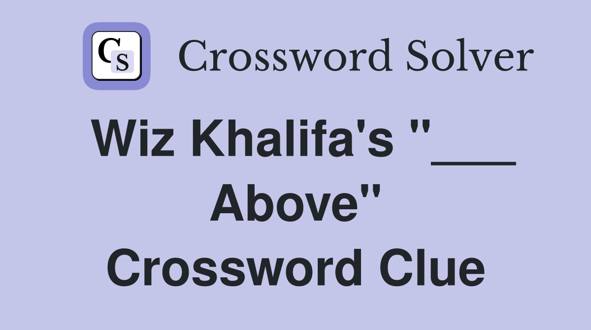 Wiz Khalifa's "___ Above" Crossword Clue