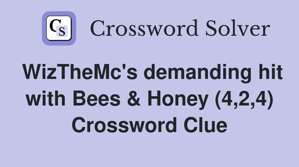 WizTheMc's demanding hit with Bees & Honey (4,2,4) Crossword Clue